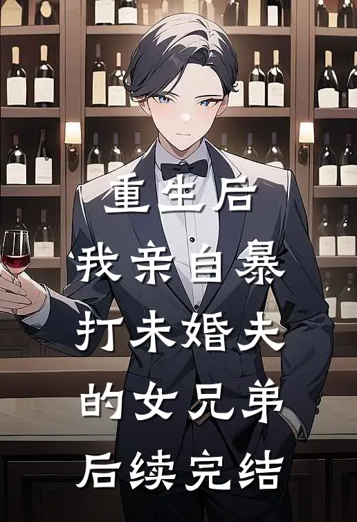 重生后,我亲自暴打未婚夫的女兄弟后续完结
