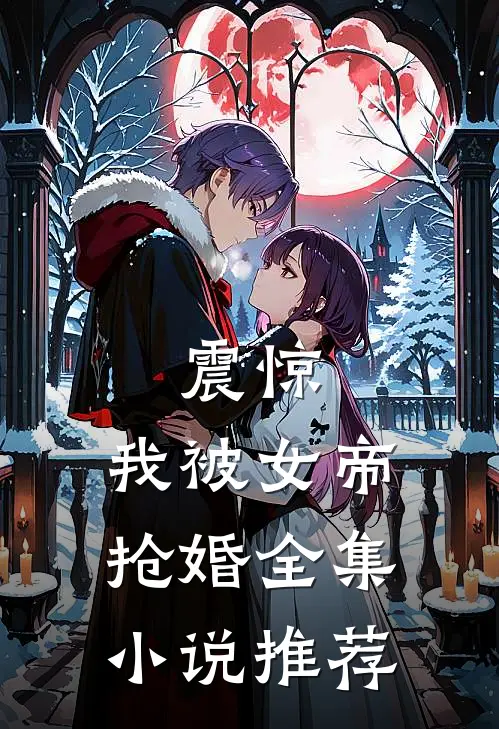 震惊,我被女帝抢婚全集推荐免费阅读