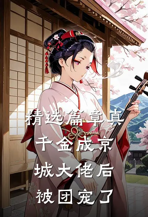 精选篇章真千金成京城大佬后被团宠了