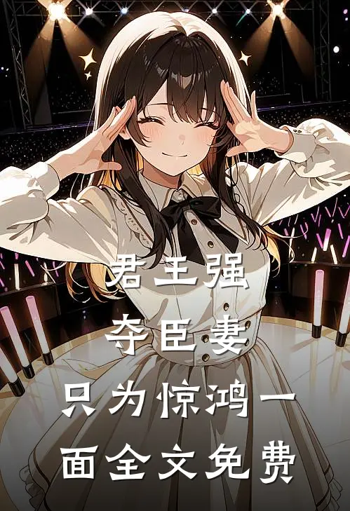 君王强夺臣妻,只为惊鸿一面全文免费