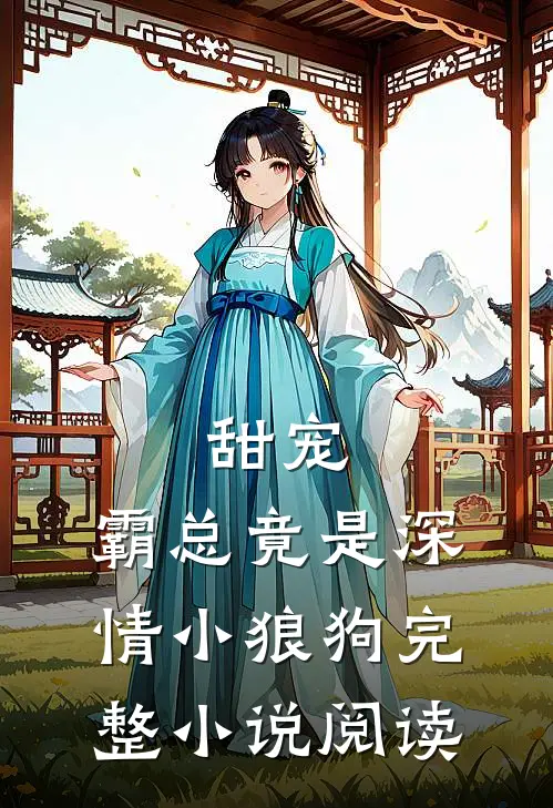 甜宠霸总竟是深情小狼狗完整阅读免费