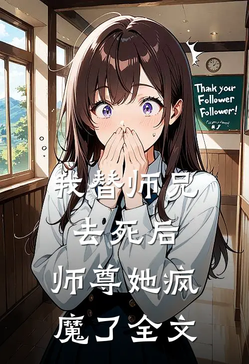我替师兄去死后,师尊她疯魔了全文在线阅读