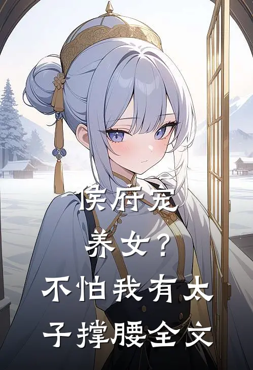 侯府宠养女?不怕,我有太子撑腰全文在线阅读