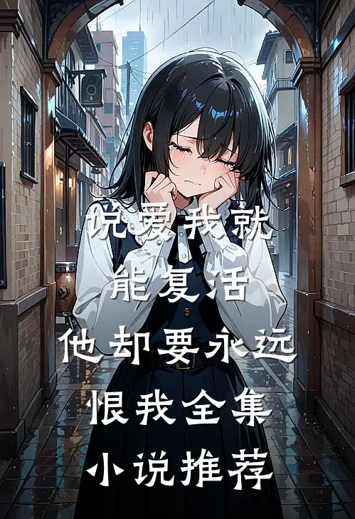 说爱我就能复活,他却要永远恨我全集推荐阅读
