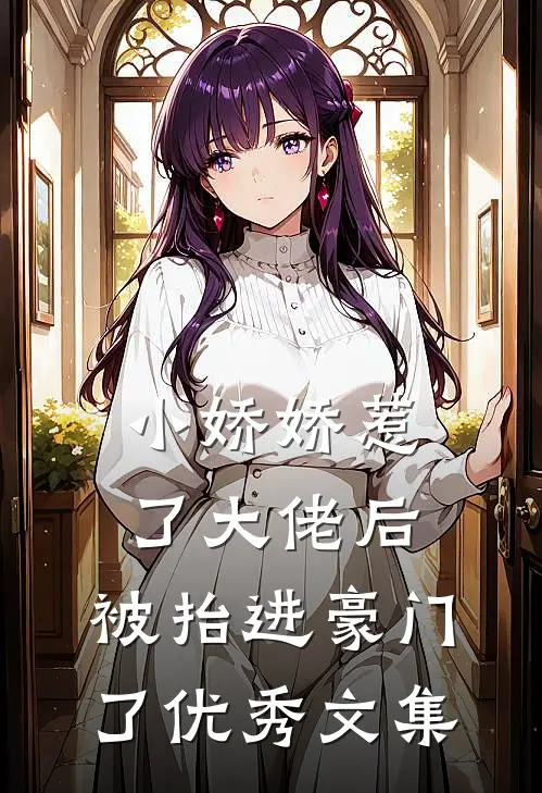 小娇娇惹了大佬后,被抬进豪门了优秀文集免费阅读