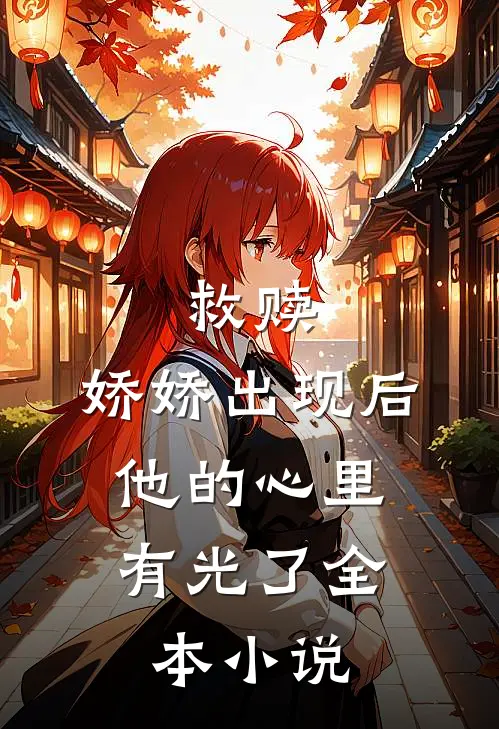 救赎娇娇出现后,他的心里有光了全本阅读