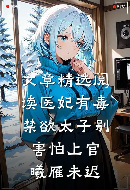 文章精选阅读医妃有毒,禁欲太子别害怕上官曦雁未迟