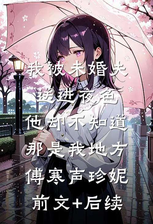 我被未婚夫送进夜色，他却不知道那是我地方傅寒声珍妮前文+后续