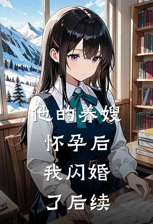 他的养嫂怀孕后,我闪婚了后续故事