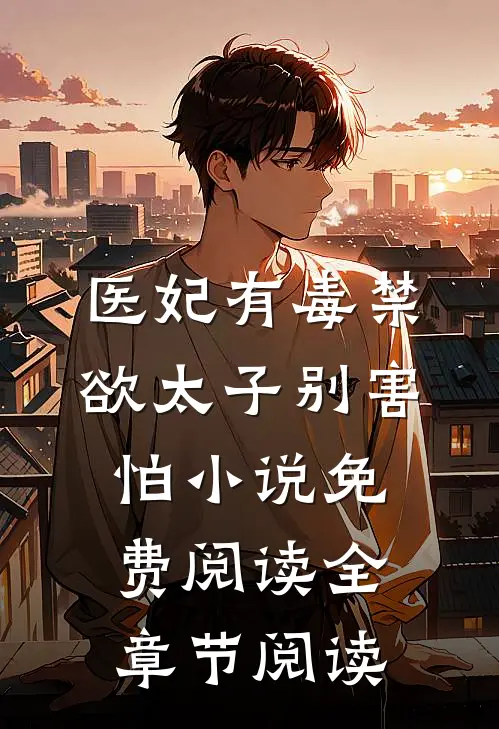 医妃有毒禁欲太子别害怕小说免费阅读全章节阅读