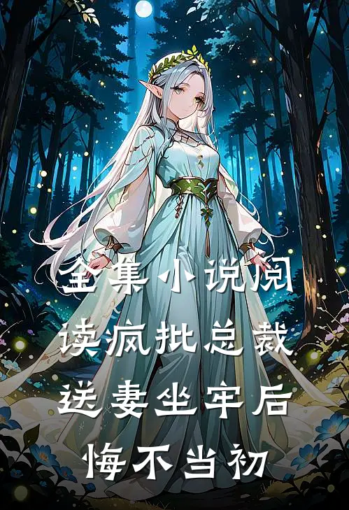 全集小说阅读疯批总裁送妻坐牢后，悔不当初