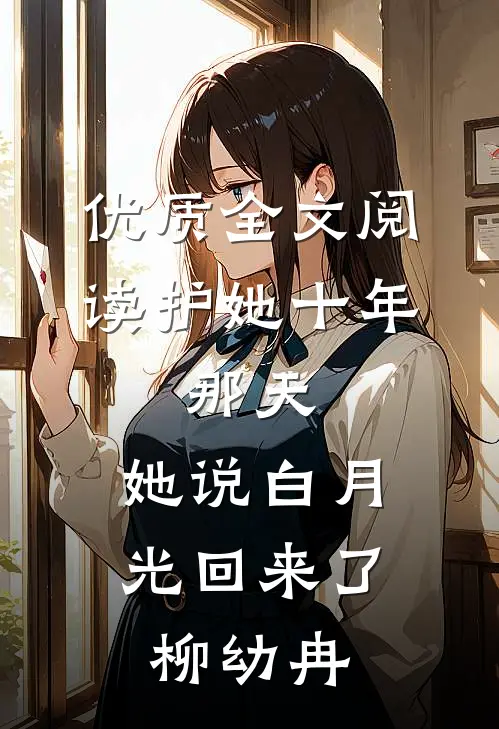 优质全文阅读护她十年,那天,她说白月光回来了柳幼冉