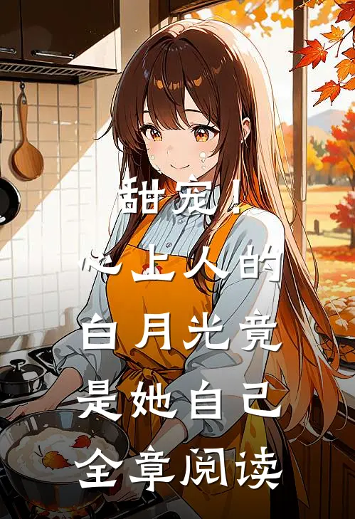 甜宠!心上人的白月光竟是她自己全章阅读免费