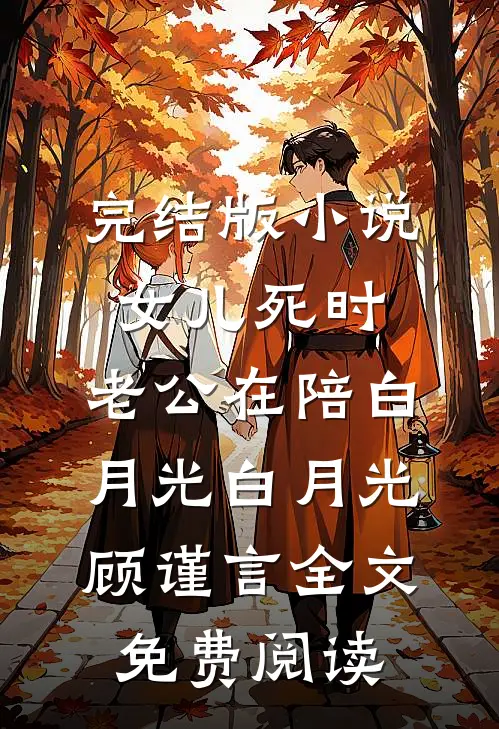 完结版小说女儿死时，老公在陪白月光白月光顾谨言全文免费阅读