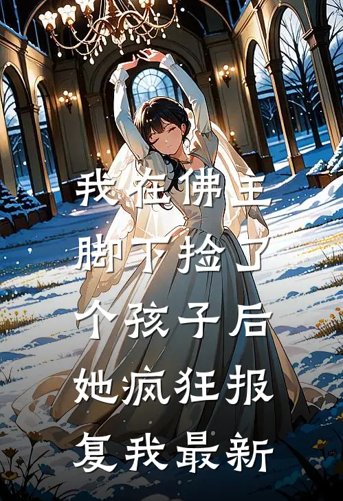 我在佛主脚下捡了个孩子后,她疯狂报复我最新章节阅读
