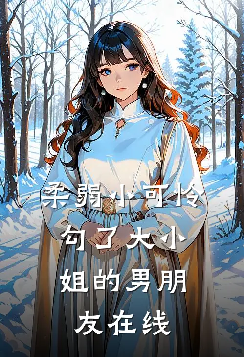 柔弱小可怜,勾了大小姐的男朋友在线看