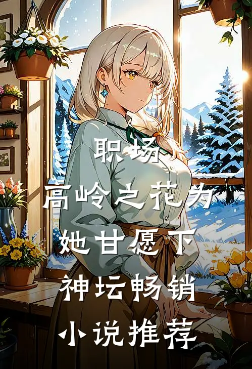 职场：高岭之花为她甘愿下神坛畅销小说推荐