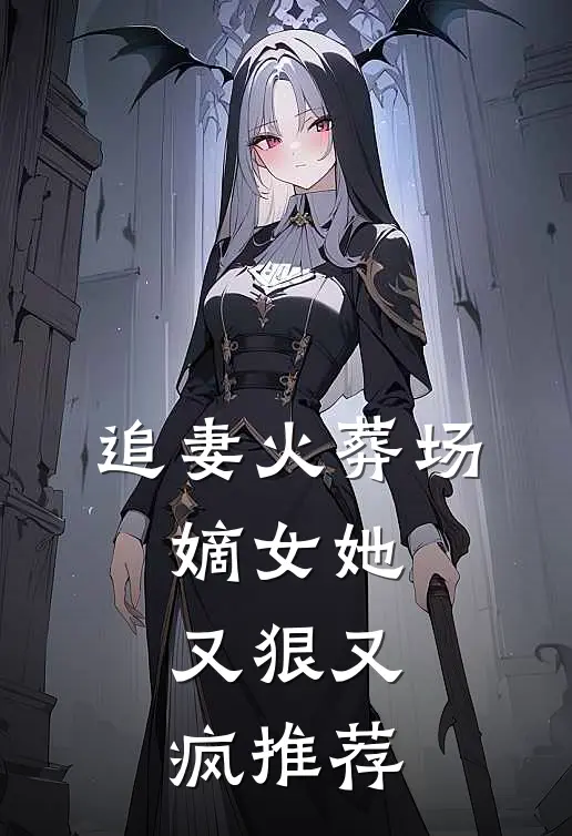 追妻火葬场嫡女她又狠又疯推荐完结