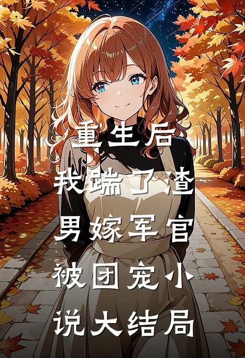 重生后,我踹了渣男嫁军官被团宠大结局免费阅读