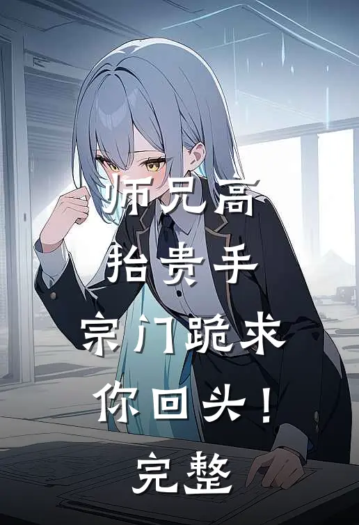 师兄高抬贵手,宗门跪求你回头!完整阅读
