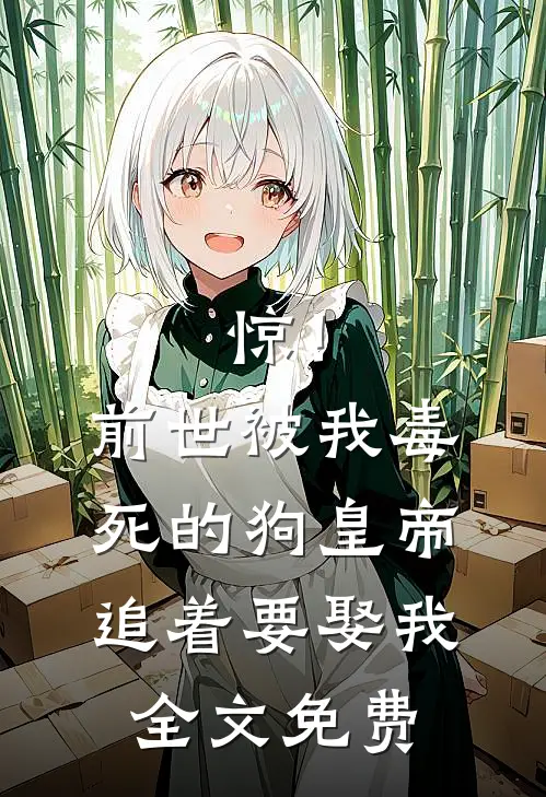 惊！前世被我毒死的狗皇帝追着要娶我全文免费