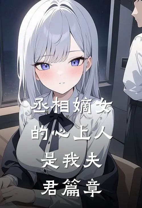 丞相嫡女的心上人,是我夫君篇章阅读