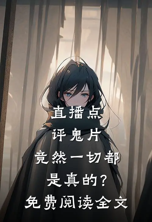 直播点评鬼片,竟然一切都是真的?免费阅读全文无弹窗