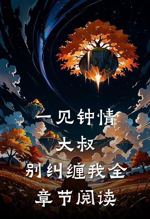 一见钟情大叔,别纠缠我全章节阅读免费