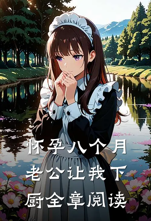 怀孕八个月，老公让我下厨全章阅读