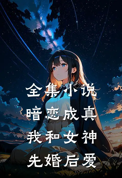全集暗恋成真,我和女神先婚后爱的