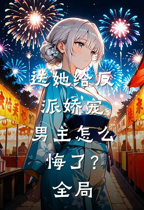 送她给反派娇宠,男主怎么悔了?全局免费