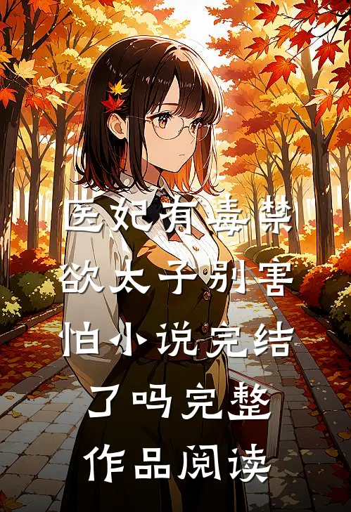 医妃有毒禁欲太子别害怕小说完结了吗完整作品阅读