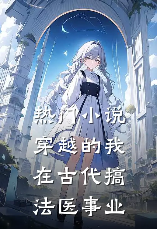 热门小说穿越的我，在古代搞法医事业
