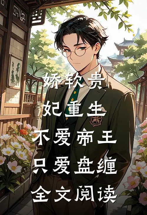 娇软贵妃重生不爱帝王只爱盘缠全文阅读免费