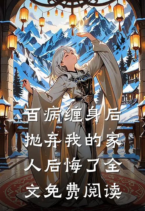 百病缠身后,抛弃我的家人后悔了全文免费阅读