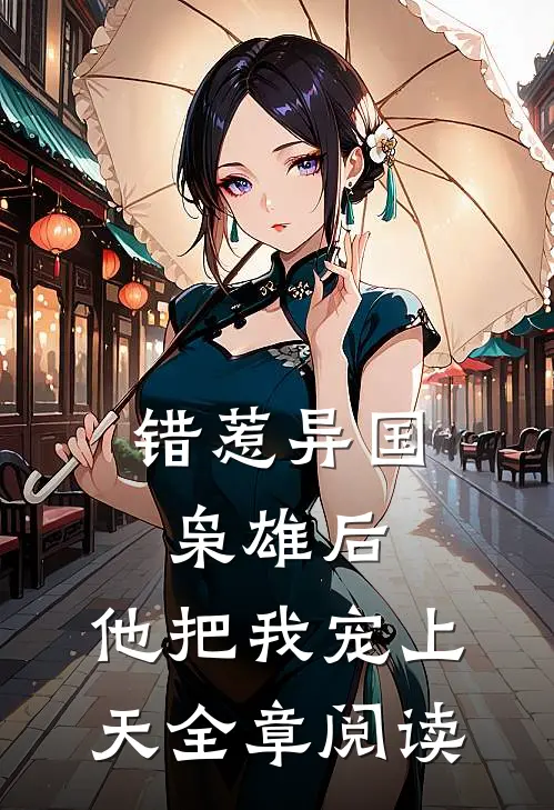 错惹异国枭雄后,他把我宠上天全章阅读