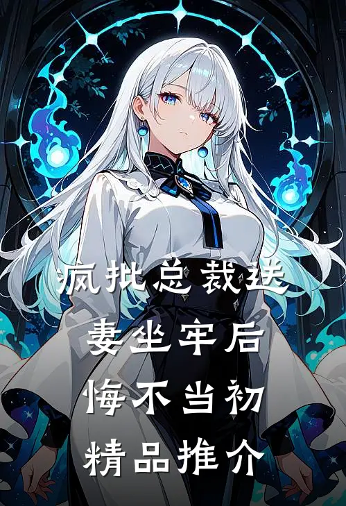疯批总裁送妻坐牢后，悔不当初精品推介