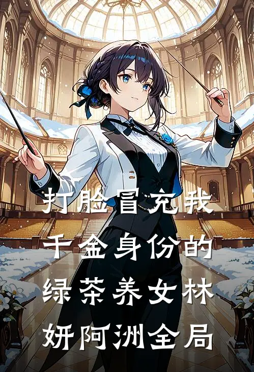 打脸冒充我千金身份的绿茶养女林妍阿洲全局