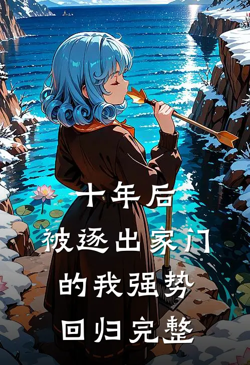 十年后,被逐出家门的我强势回归完整