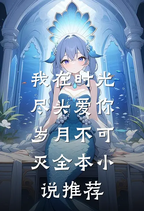 我在时光尽头爱你,岁月不可灭全本推荐阅读