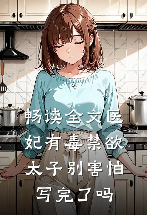 畅读全文医妃有毒禁欲太子别害怕写完了吗