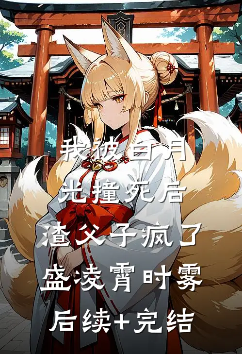 我被白月光撞死后，渣父子疯了盛凌霄时雾后续+完结