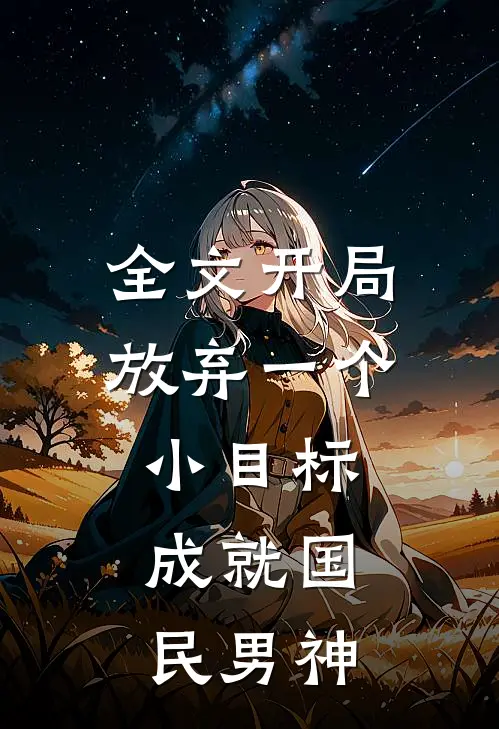 全文开局放弃一个小目标,成就国民男神的