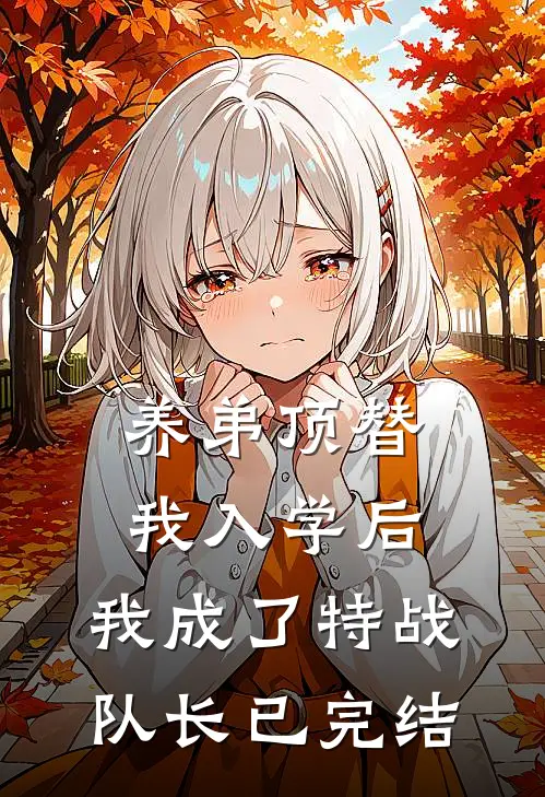 养弟顶替我入学后,我成了特战队长已完结了吗