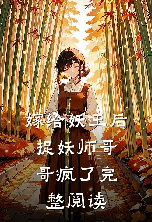 嫁给妖王后,捉妖师哥哥疯了完整阅读全文