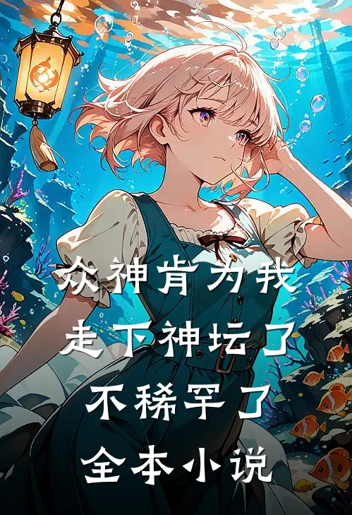 众神肯为我走下神坛了,不稀罕了全本小说