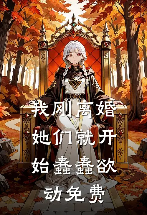 我刚离婚,她们就开始蠢蠢欲动免费阅读