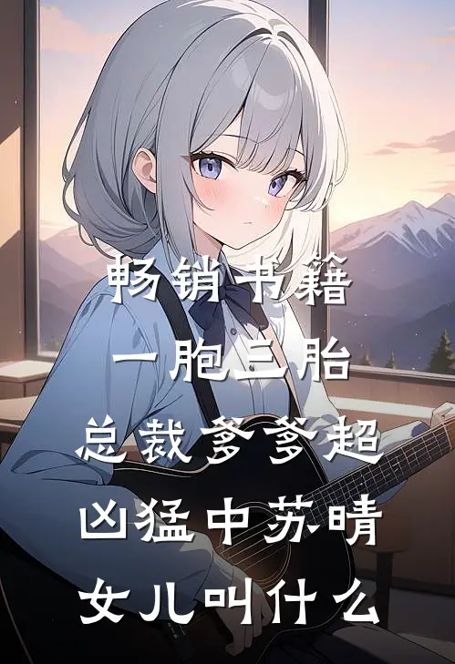 畅销书籍一胞三胎,总裁爹爹超凶猛中 苏晴女儿叫什么