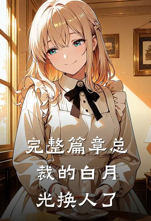 完整篇章总裁的白月光换人了