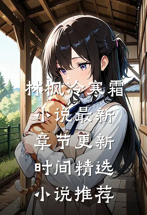 林枫冷寒霜小说最新章节更新时间精选小说推荐